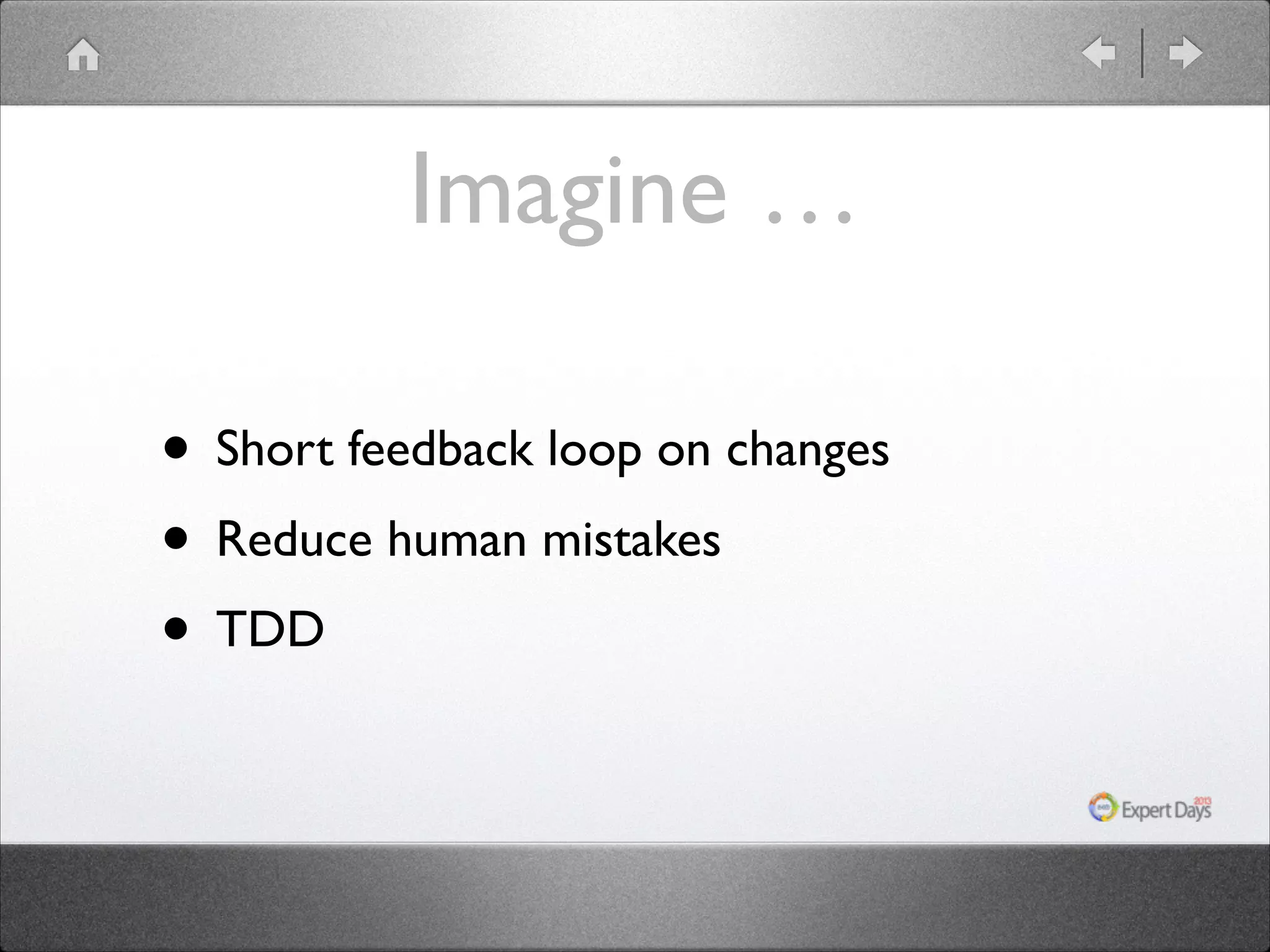 Imagine …
• Short feedback loop on changes	

• Reduce human mistakes	

• TDD

 