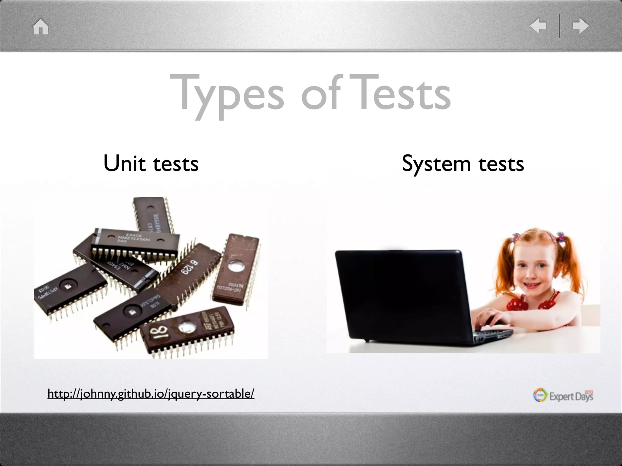 Types of Tests
Unit tests

http://johnny.github.io/jquery-sortable/

System tests

 