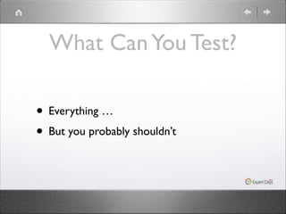 What Can You Test?
• Everything …	

• But you probably shouldn’t

 
