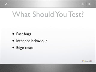 What Should You Test?
• Past bugs	

• Intended behaviour	

• Edge cases

 