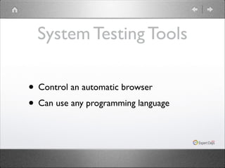 System Testing Tools
• Control an automatic browser	

• Can use any programming language

 