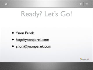 Ready? Let’s Go!
• Ynon Perek	

• http://ynonperek.com	

• ynon@ynonperek.com

 