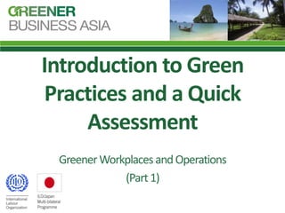 Introduction to Green
Practices and a Quick
Assessment
GreenerWorkplacesandOperations
(Part1)
 