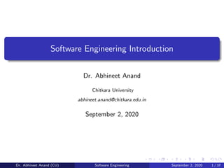 Software Engineering Introduction
Dr. Abhineet Anand
Chitkara University
abhineet.anand@chitkara.edu.in
September 2, 2020
Dr. Abhineet Anand (CU) Software Engineering September 2, 2020 1 / 37
 