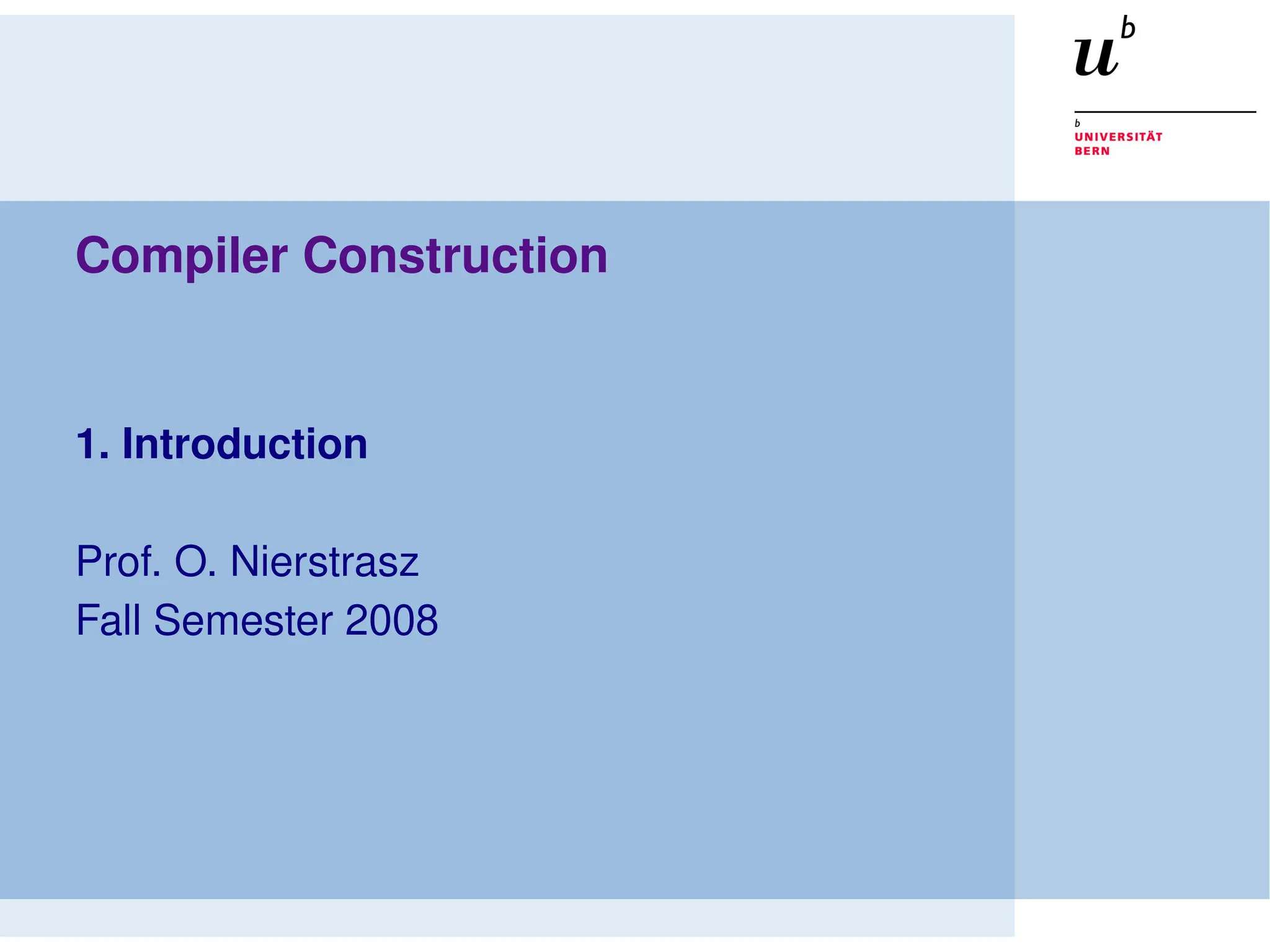Compiler Construction
1. Introduction
Prof. O. Nierstrasz
Fall Semester 2008
 