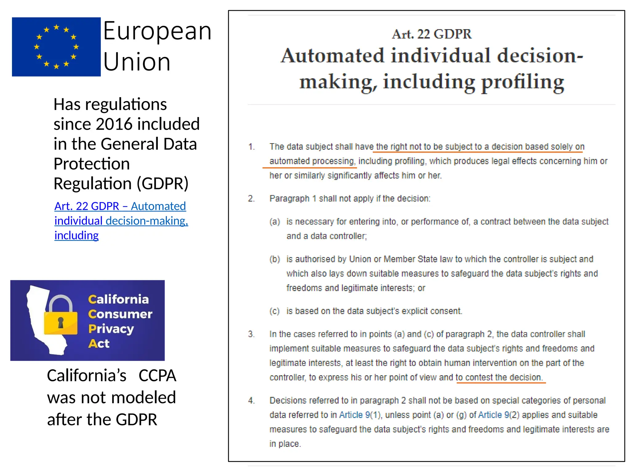 European
Union
Has regulations
since 2016 included
in the General Data
Protection
Regulation (GDPR)
Art. 22 GDPR – Automated
individual decision-making,
including
California’s CCPA
was not modeled
after the GDPR
 