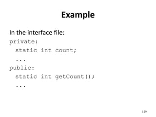 129
Example
In the interface file:
private:
static int count;
...
public:
static int getCount();
...
 