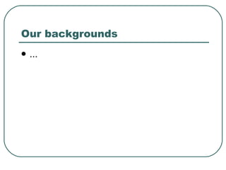Our backgrounds ... 