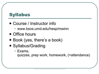 Syllabus Course / Instructor info www.bsos.umd.edu/hesp/mwinn  Office hours Book (yes, there’s a book) Syllabus/Grading Exams,  quizzes, prep work, homework, (=attendance) 