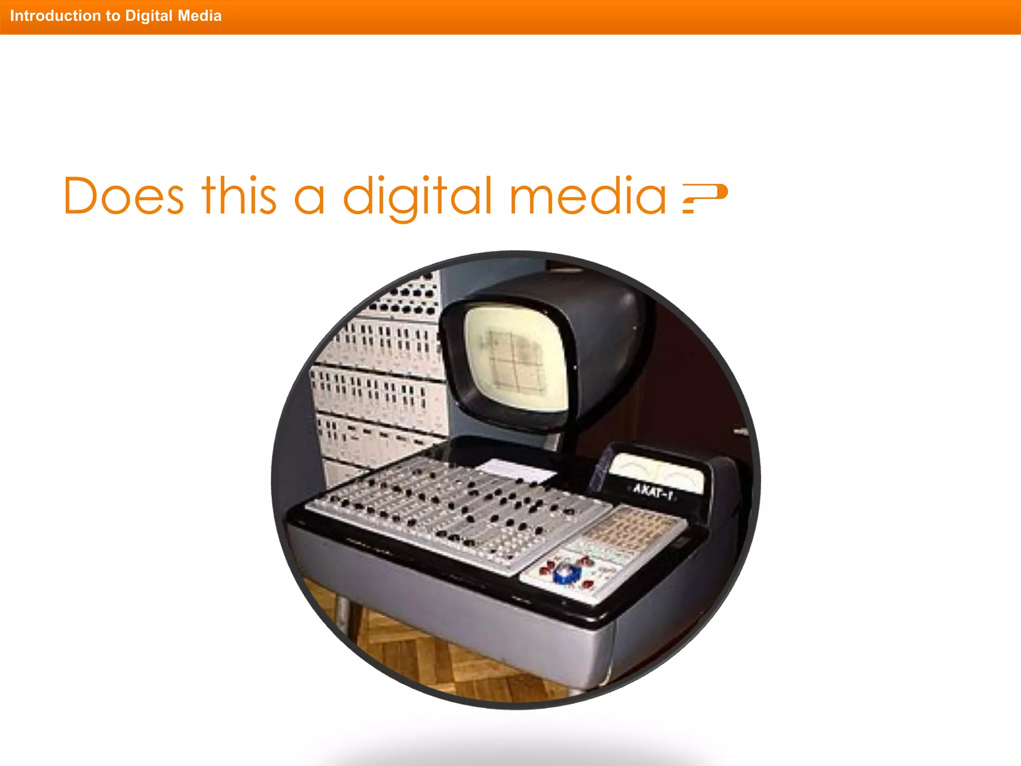 Does this a digital media  ? Introduction to Digital Media 