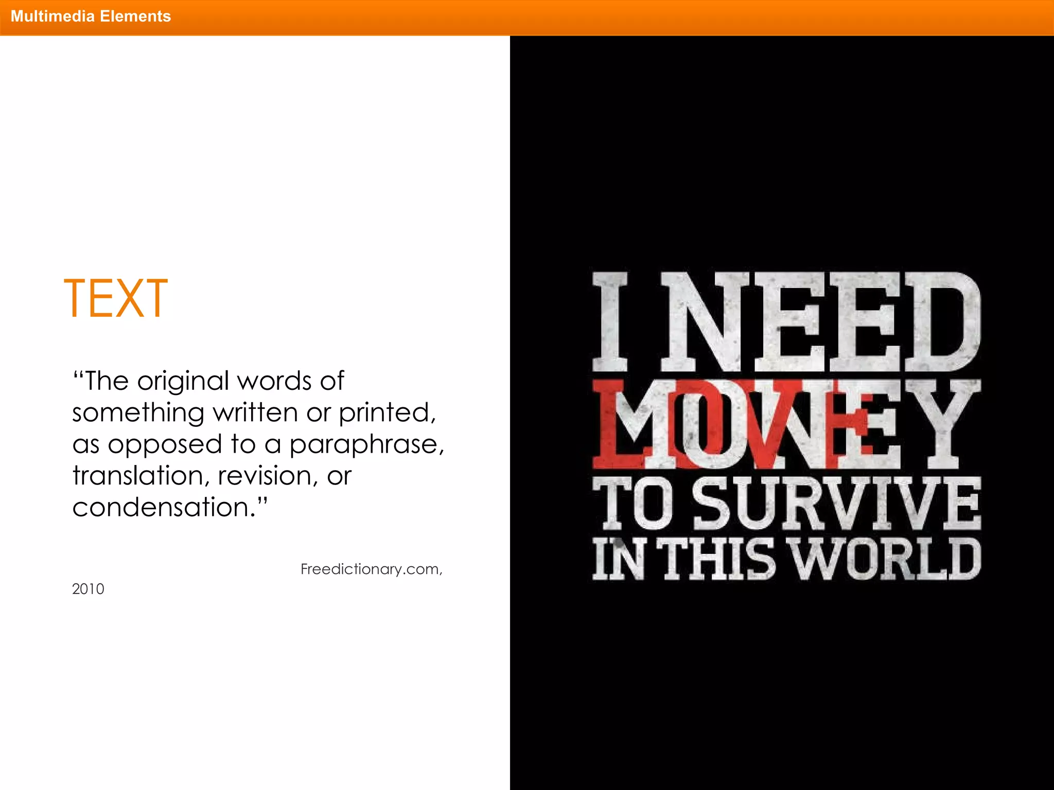 TEXT Multimedia Elements “ The original words of something written or printed, as opposed to a paraphrase, translation, revision, or condensation.”   Freedictionary.com, 2010 