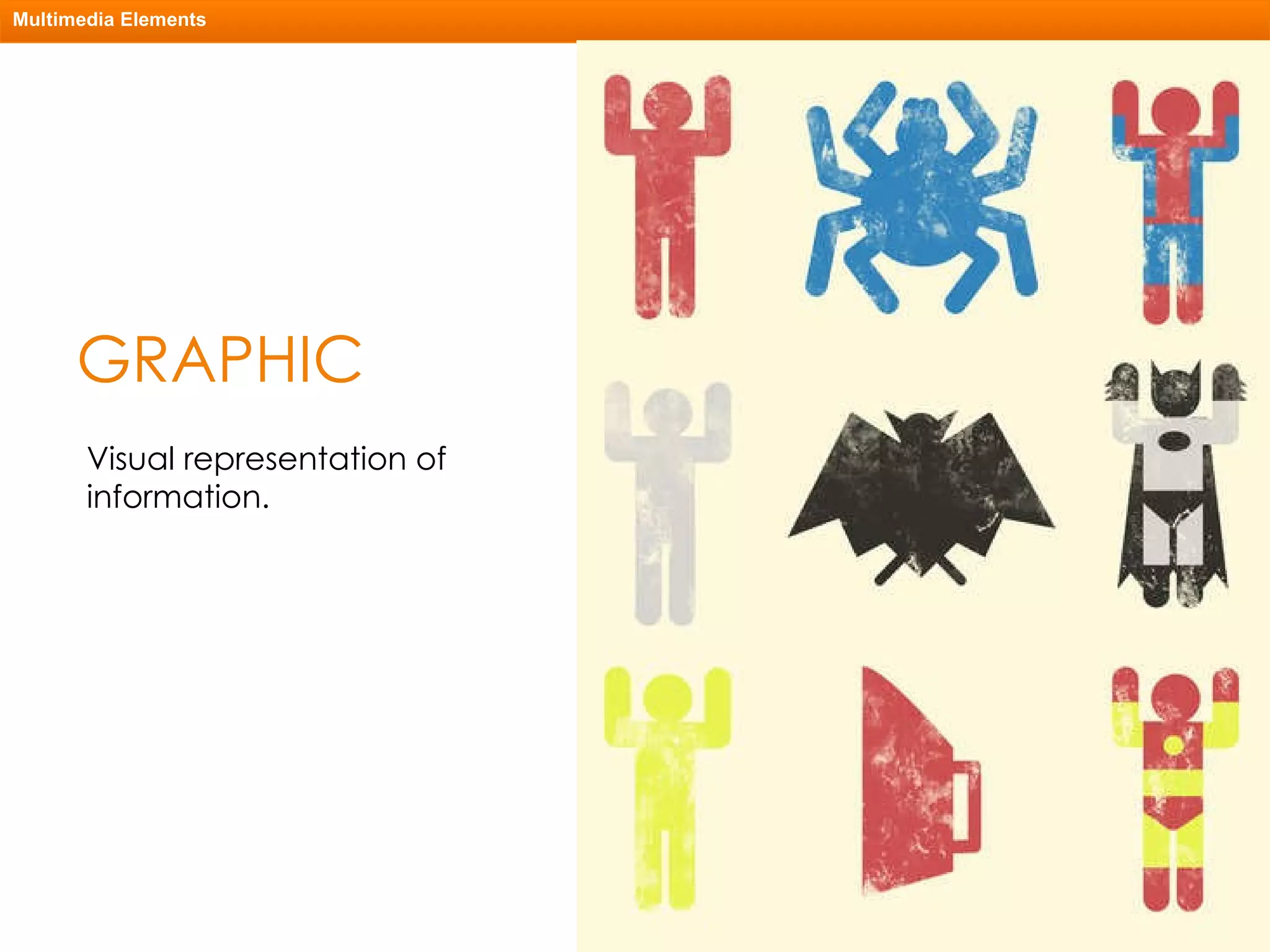 GRAPHIC Multimedia Elements Visual representation of information. 