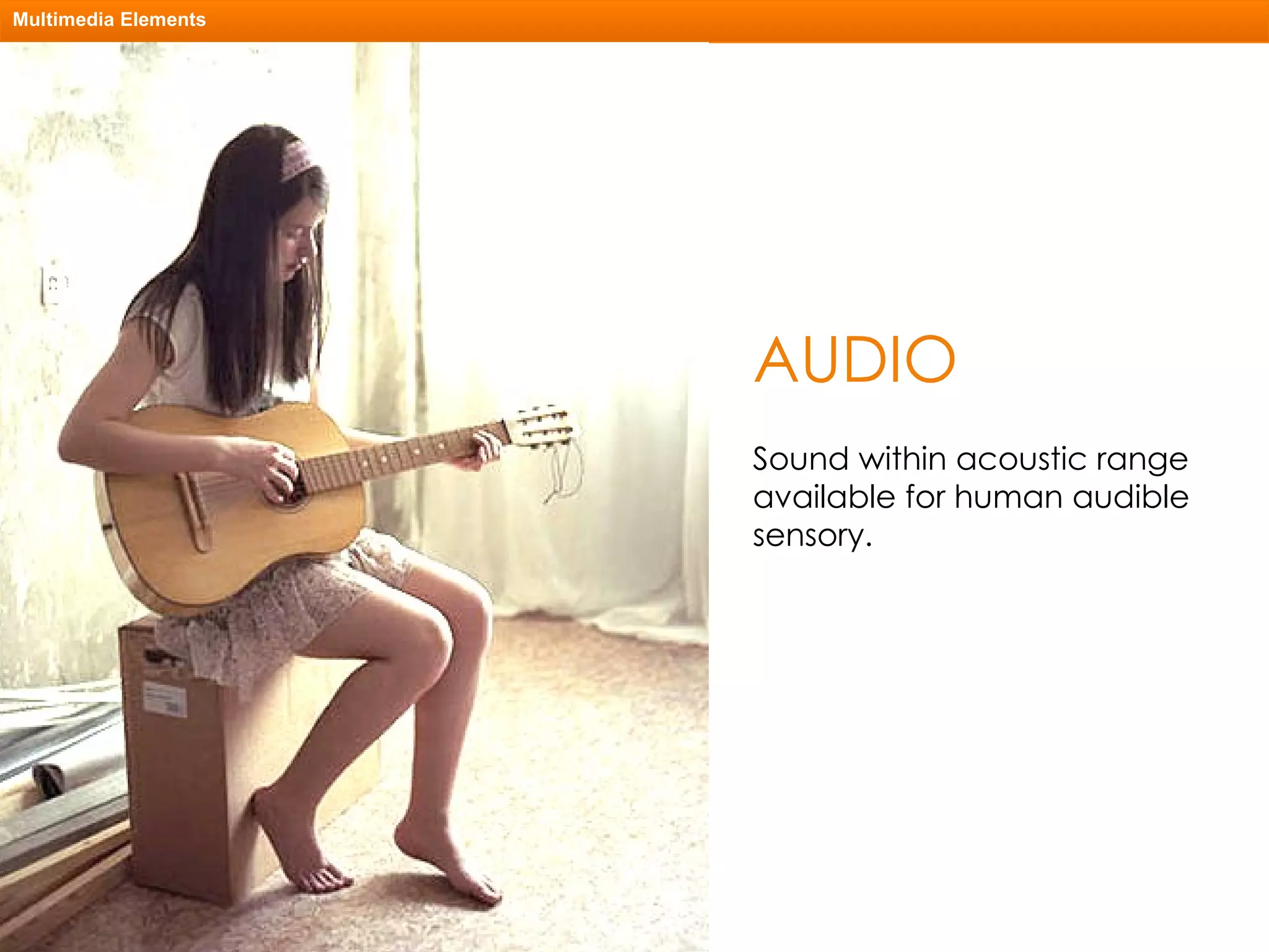 AUDIO Multimedia Elements Sound within acoustic range available for human audible sensory. 