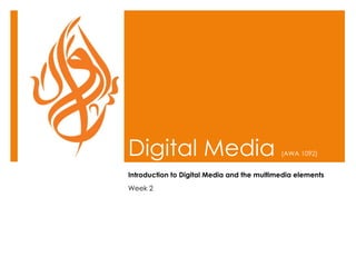 Digital Media  (AWA 1092) Introduction to Digital Media and the multimedia elements Week 2 