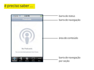 é preciso saber ...

                      barra de status
                      barra de navegação




                      área de conteúdo




                      barra de navegação
                      por seção
 
