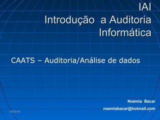 IAI
           Introdução a Auditoria
                      Informática

 CAATS – Auditoria/Análise de dados




                                   Noémia Bacar
                         noemiabacar@hotmail.com
13/11/12                                     1
 