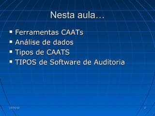Nesta aula…
   Ferramentas CAATs
   Análise de dados
   Tipos de CAATS
   TIPOS de Software de Auditoria




13/11/12                             2
 