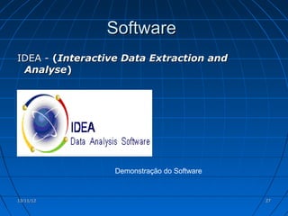 Software
IDEA - (Interactive Data Extraction and
 Analyse)




                  Demonstração do Software


13/11/12                                     27
 