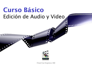 Curso Básico
Edición de Audio y Video
Final Cut Express HD
 