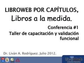 Dr. Liván A. Rodríguez. Julio 2012.
Taller de capacitación y validación
funcional
Conferencia #1
 
