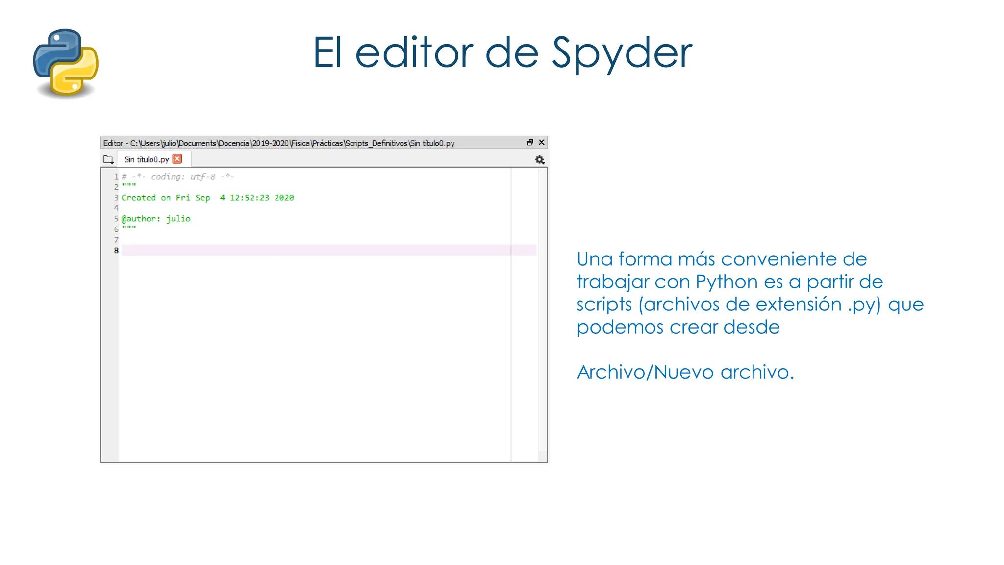 El editor de Spyder
Una forma más conveniente de
trabajar con Python es a partir de
scripts (archivos de extensión .py) que
podemos crear desde
Archivo/Nuevo archivo.
 