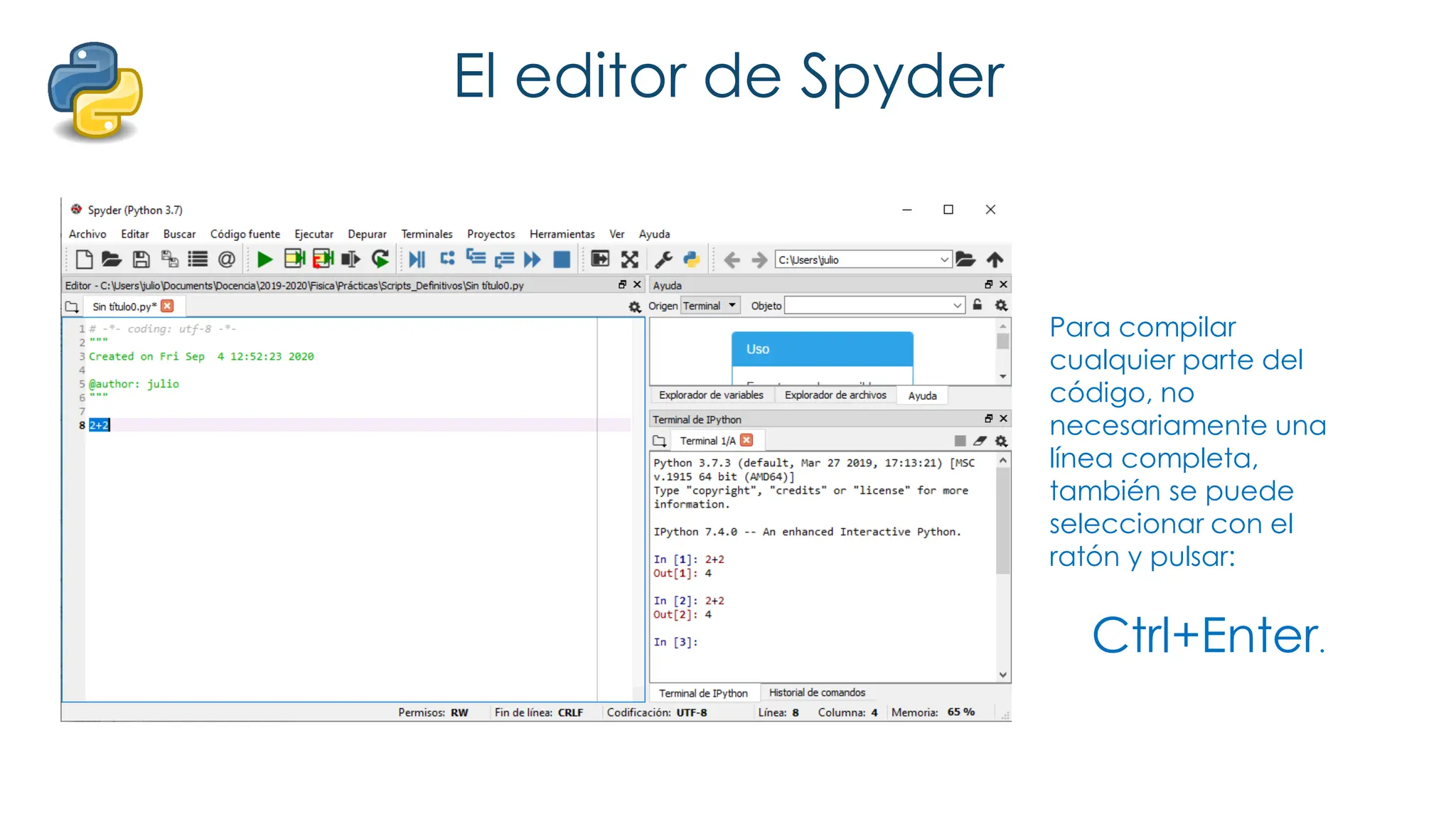El editor de Spyder
Para compilar
cualquier parte del
código, no
necesariamente una
línea completa,
también se puede
seleccionar con el
ratón y pulsar:
Ctrl+Enter.
 