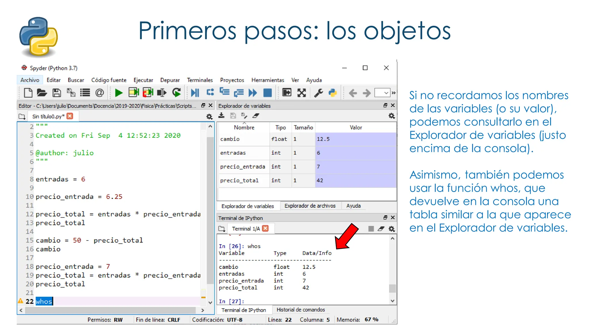 Primeros pasos: los objetos
Si no recordamos los nombres
de las variables (o su valor),
podemos consultarlo en el
Explorador de variables (justo
encima de la consola).
Asimismo, también podemos
usar la función whos, que
devuelve en la consola una
tabla similar a la que aparece
en el Explorador de variables.
 