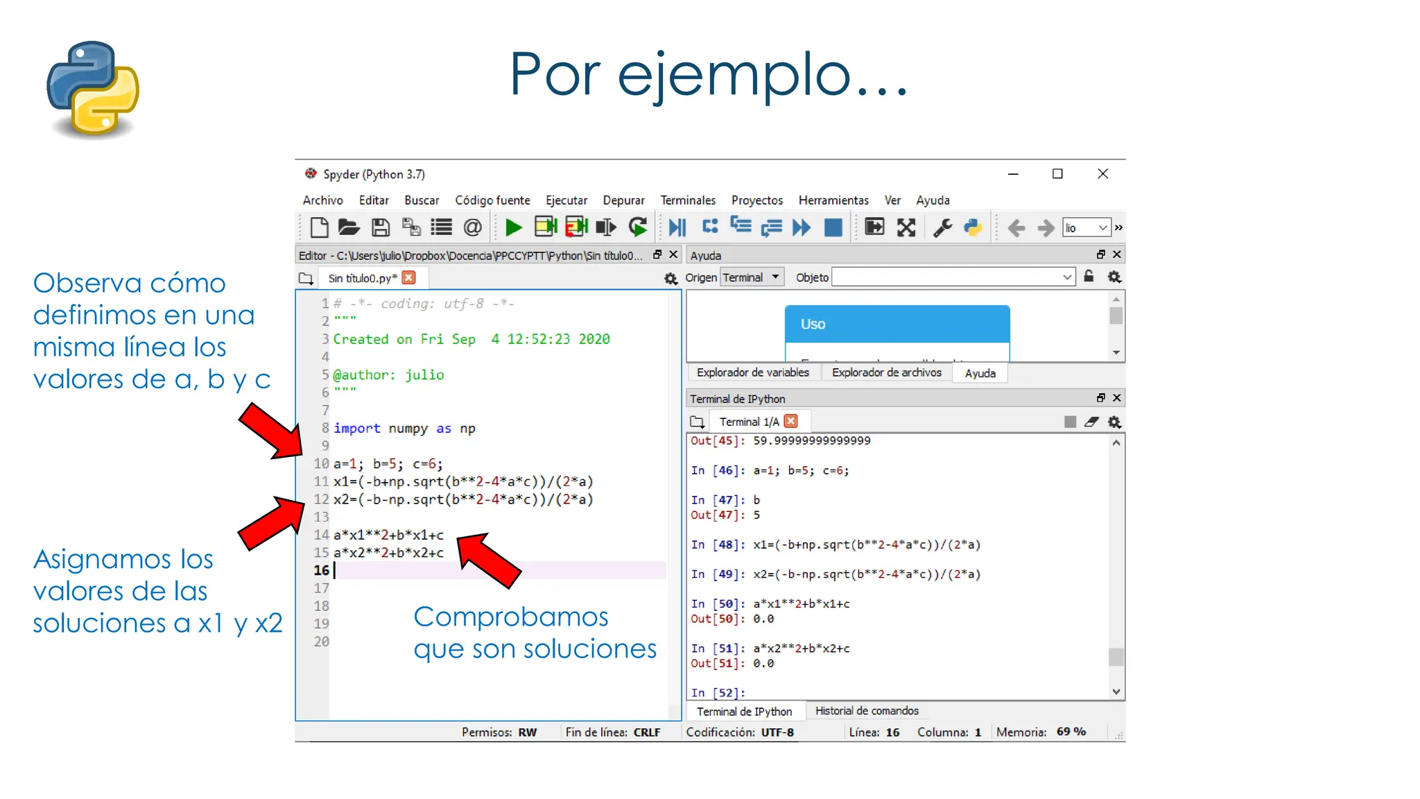 Por ejemplo…
Observa cómo
definimos en una
misma línea los
valores de a, b y c
Asignamos los
valores de las
soluciones a x1 y x2 Comprobamos
que son soluciones
 