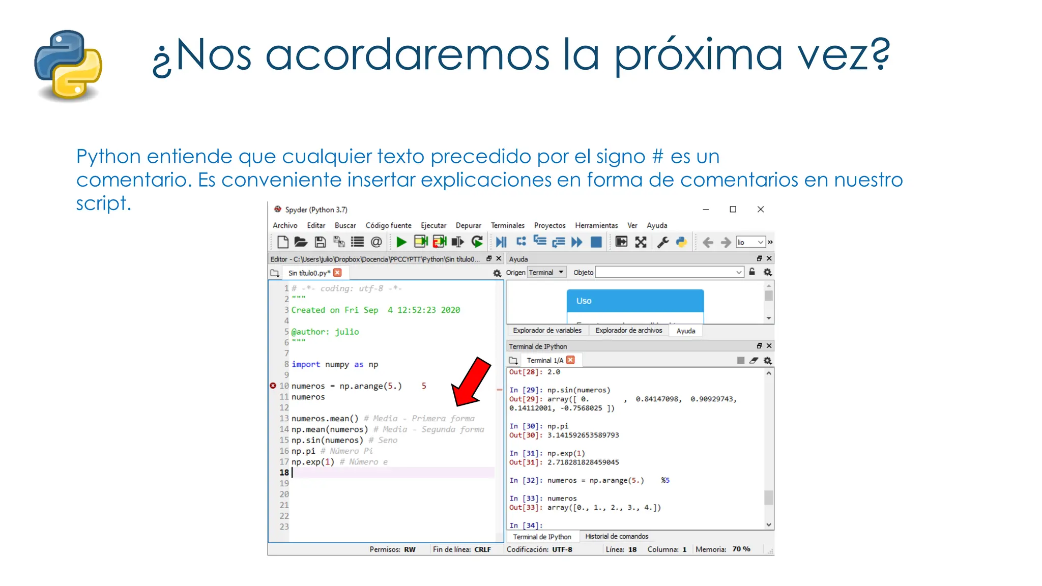 ¿Nos acordaremos la próxima vez?
Python entiende que cualquier texto precedido por el signo # es un
comentario. Es conveniente insertar explicaciones en forma de comentarios en nuestro
script.
 