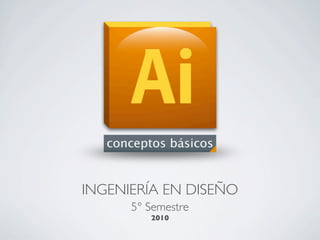 INGENIERÍA EN DISEÑO
5° Semestre
2010
 