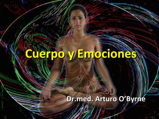 Cuerpo y Emociones Dr.med. Arturo O’Byrne 