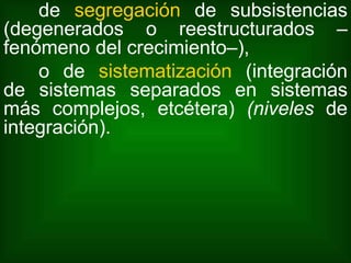 de  segregación  de subsistencias (degenerados o reestructurados –fenómeno del crecimiento–), o de  sistematización  (inte...