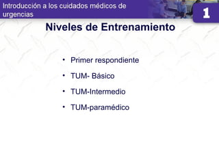 Niveles de Entrenamiento
• Primer respondiente
• TUM- Básico
• TUM-Intermedio
• TUM-paramédico
 