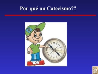 Por qué un Catecismo??
 