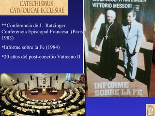 **Conferencia de J. Ratzinger.
Conferencia Episcopal Francesa. (Paris
1983)
Informe sobre la Fe (1984)
20 años del post-concilio Vaticano II
 