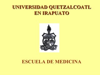 UNIVERSIDAD QUETZALCOATL EN IRAPUATO ESCUELA DE MEDICINA 