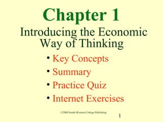 Chapter 1
Introducing the Economic
    Way of Thinking
    • Key Concepts
    • Summary
    • Practice Quiz
    • Internet Exercises
       ©2000 South-Western College Publishing
                                                1
 