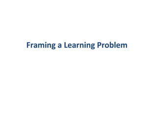 Framing a Learning Problem
 