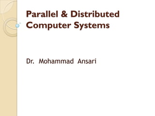 Parallel & Distributed
Computer Systems


Dr. Mohammad Ansari
 