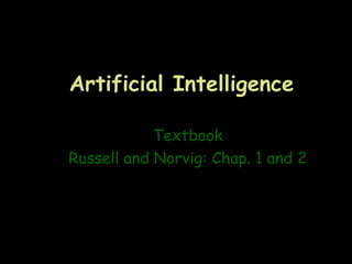 Artificial Intelligence

            Textbook
Russell and Norvig: Chap. 1 and 2
 