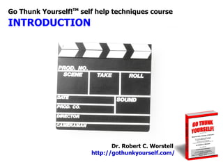 Go Thunk Yourself!TM self help techniques course
INTRODUCTION




                               Dr. Robert C. Worstell
                        http://gothunkyourself.com/
 