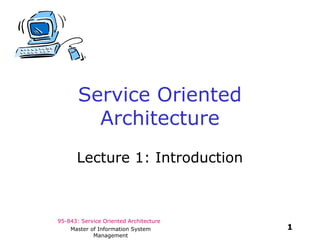 Service Oriented
         Architecture
      Lecture 1: Introduction



95-843: Service Oriented Architecture
    Master of Information System        1
            Management
 