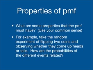 Properties of pmf
• What are some properties that the pmf
  must have? (Use your common sense)
• For example, take the ran...