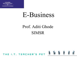 E-Business
Prof. Aditi Ghode
SIMSR
 