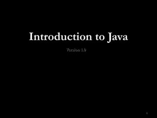 1
Introduction to JavaIntroduction to Java
Version 1.0Version 1.0
 