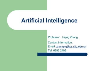 Artificial Intelligence
Professor: Liqing Zhang
Contact Information:
Email: zhang-lq@cs.sjtu.edu.cn
Tel: 6293 2406
 