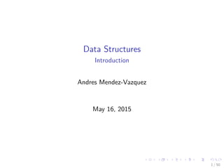 Data Structures
Introduction
Andres Mendez-Vazquez
May 16, 2015
1 / 50
 