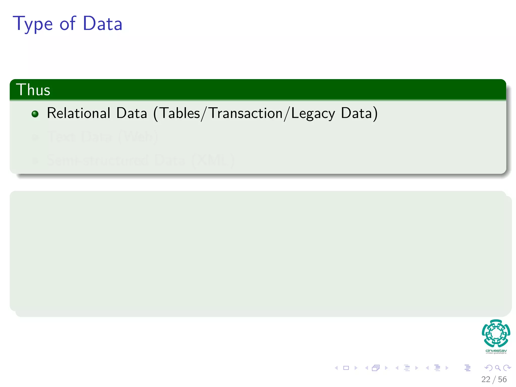 Type of Data
Thus
Relational Data (Tables/Transaction/Legacy Data)
Text Data (Web)
Semi-structured Data (XML)
And more...
Graph Data
Social Network, Semantic Web (RDF), . . .
Streaming Data
You can only scan the data once
22 / 56
 