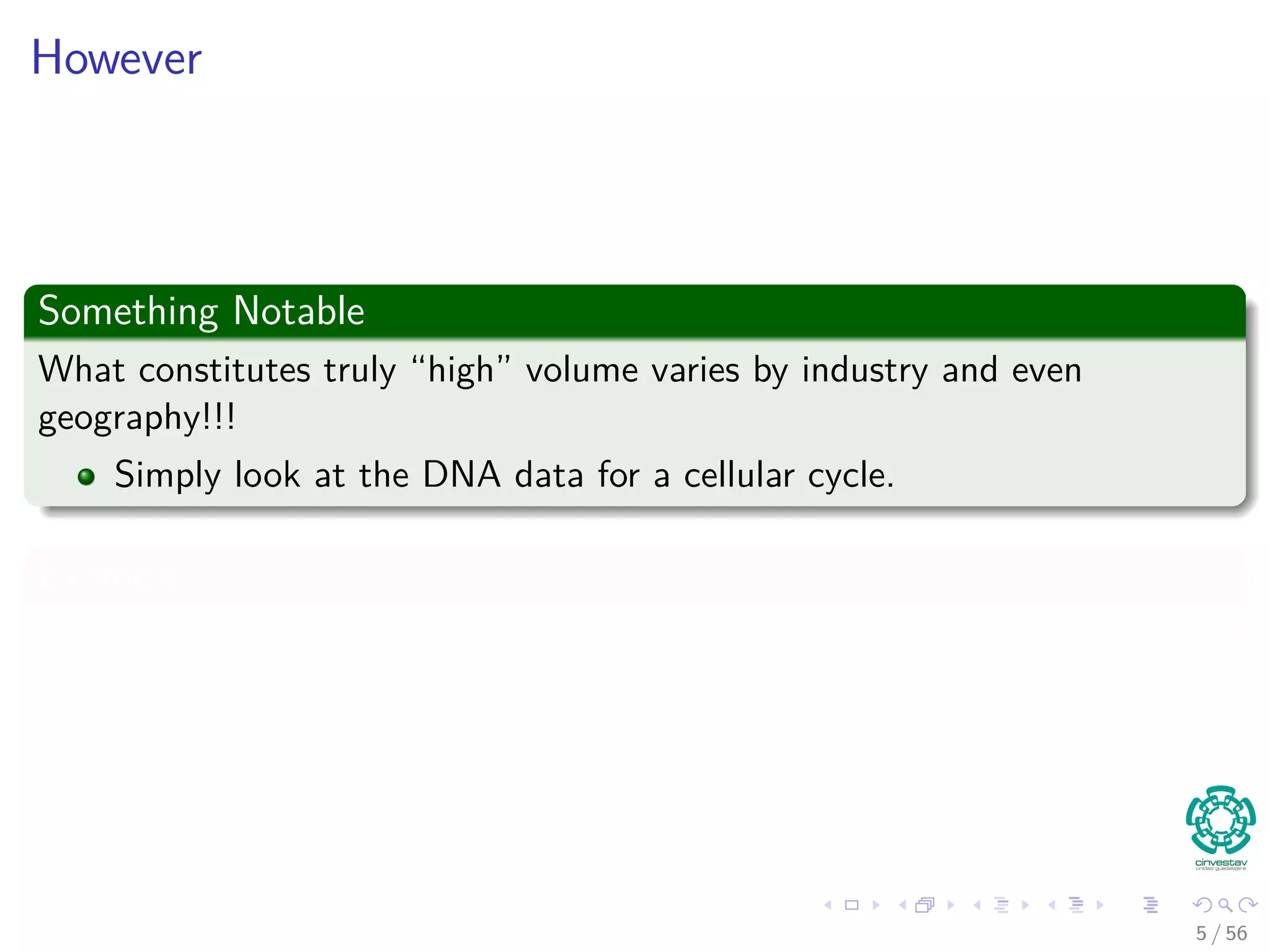 However
Something Notable
What constitutes truly “high” volume varies by industry and even
geography!!!
Simply look at the DNA data for a cellular cycle.
Example
5 / 56
 