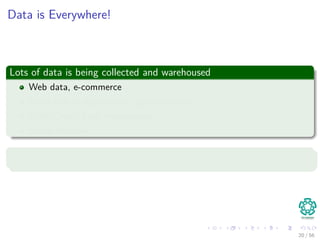 Data is Everywhere!
Lots of data is being collected and warehoused
Web data, e-commerce
Purchases at department/ grocery stores
Bank/Credit Card transactions
Social Network
Many Places
20 / 56
 